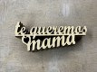 LETRA MADERA "TE QUEREMOS MAMA" PAQ X 12UNI